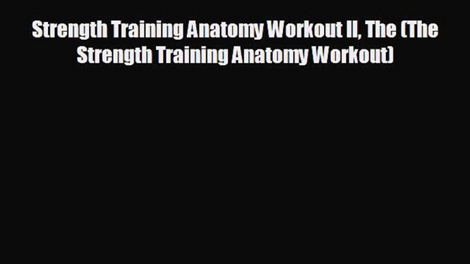 different  Strength Training Anatomy Workout II The (The Strength Training Anatomy Workout)