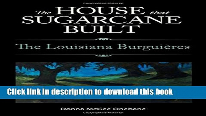 Read Books The House That Sugarcane Built: The Louisiana BurguiÃ¨res ebook textbooks