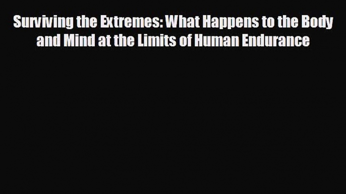 different  Surviving the Extremes: What Happens to the Body and Mind at the Limits of Human