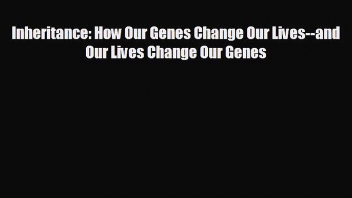 behold Inheritance: How Our Genes Change Our Lives--and Our Lives Change Our Genes