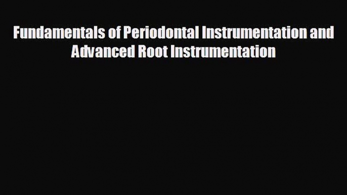 different  Fundamentals of Periodontal Instrumentation and Advanced Root Instrumentation