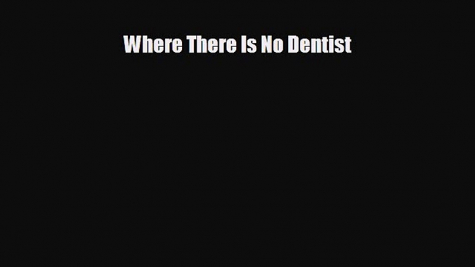 complete Where There Is No Dentist