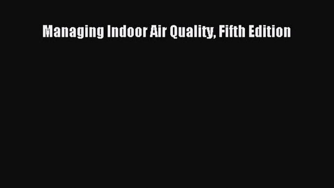 DOWNLOAD FREE E-books  Managing Indoor Air Quality Fifth Edition  Full Ebook Online Free