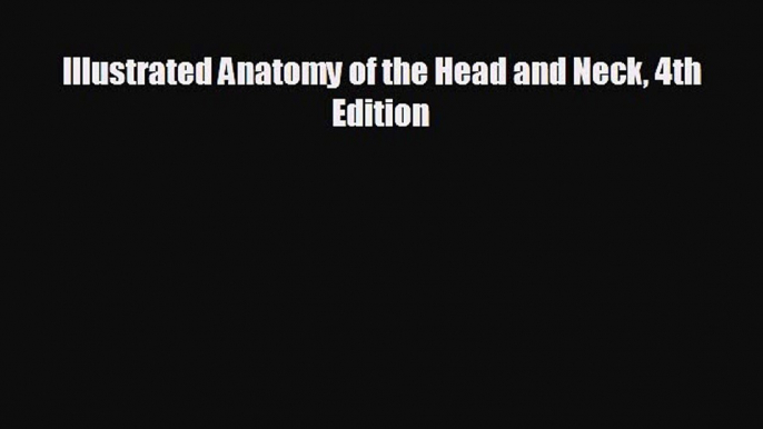 complete Illustrated Anatomy of the Head and Neck 4th Edition