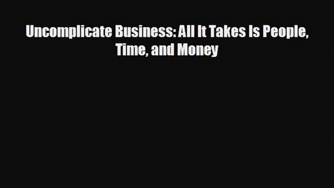 different  Uncomplicate Business: All It Takes Is People Time and Money