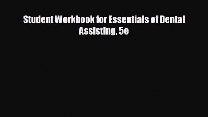 there is Student Workbook for Essentials of Dental Assisting 5e