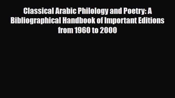 Download Classical Arabic Philology and Poetry: A Bibliographical Handbook of Important Editions