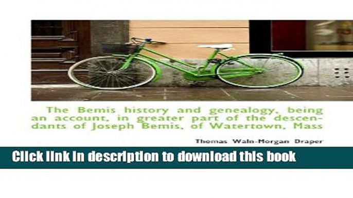 Read The Bemis history and genealogy, being an account, in greater part of the descendants of