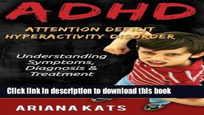 Read ADHD:  Attention Deficity Hyperactivity Disorder: Understanding Symptoms, Diagnosis and