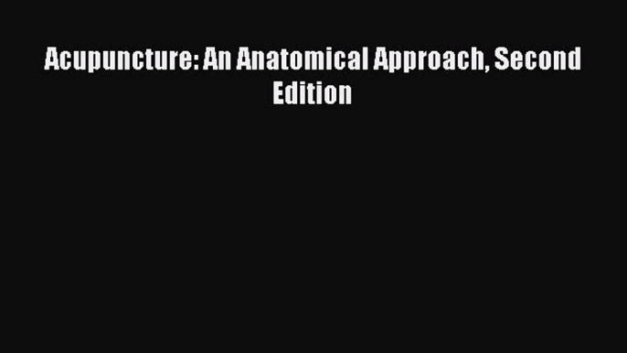 Download Acupuncture: An Anatomical Approach Second Edition PDF Online