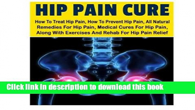 Read Books Hip Pain CureHow: To Treat Hip Pain, How To Prevent Hip Pain, All Natural Remedies For