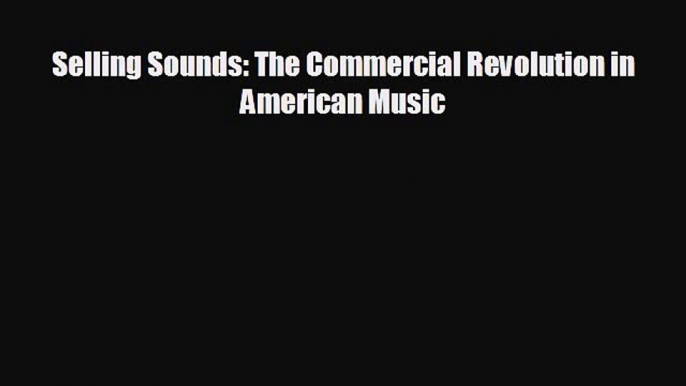 For you Selling Sounds: The Commercial Revolution in American Music