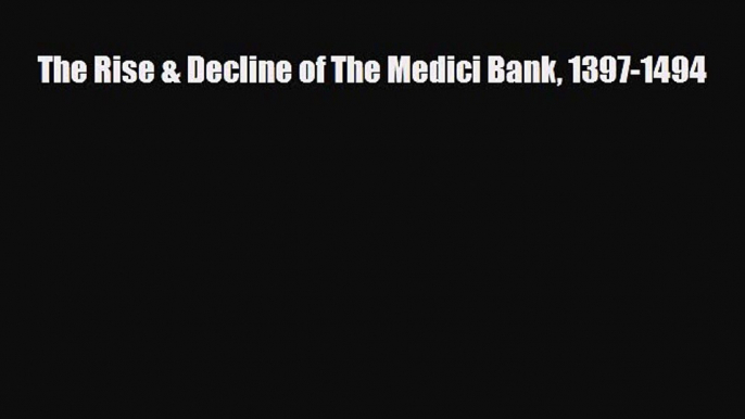 Read hereThe Rise & Decline of The Medici Bank 1397-1494