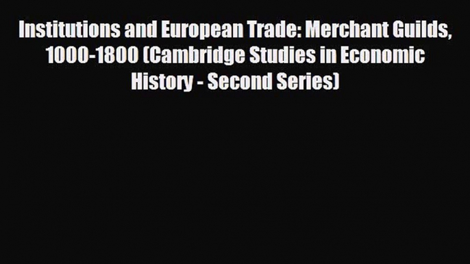 Read hereInstitutions and European Trade: Merchant Guilds 1000-1800 (Cambridge Studies in Economic