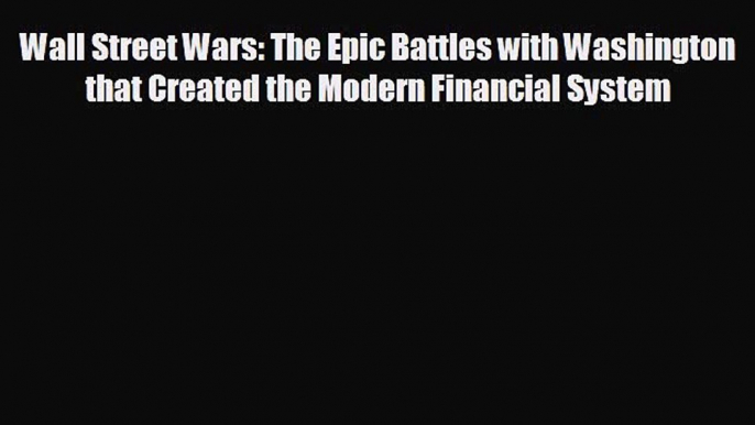 Enjoyed read Wall Street Wars: The Epic Battles with Washington that Created the Modern Financial