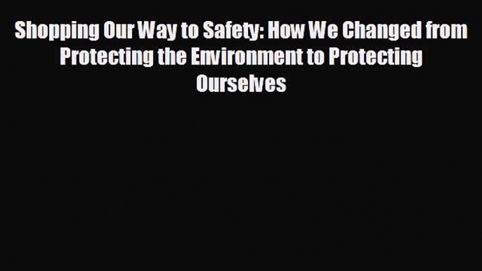 Enjoyed read Shopping Our Way to Safety: How We Changed from Protecting the Environment to