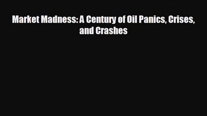 Enjoyed read Market Madness: A Century of Oil Panics Crises and Crashes