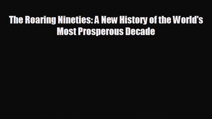 Popular book The Roaring Nineties: A New History of the World's Most Prosperous Decade