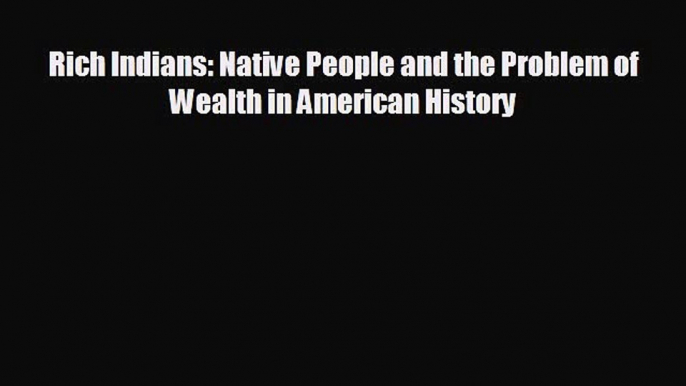 Pdf online Rich Indians: Native People and the Problem of Wealth in American History