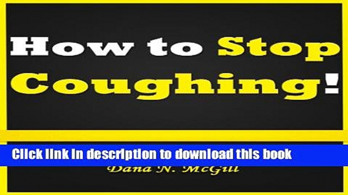 Read How to Stop Coughing: Discover How to Stop a Cough and How to Get Rid of a Cough With the Use