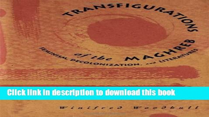 [PDF] Transfigurations Of The Maghreb: Feminism, Decolonization, and Literatures [Download] Online