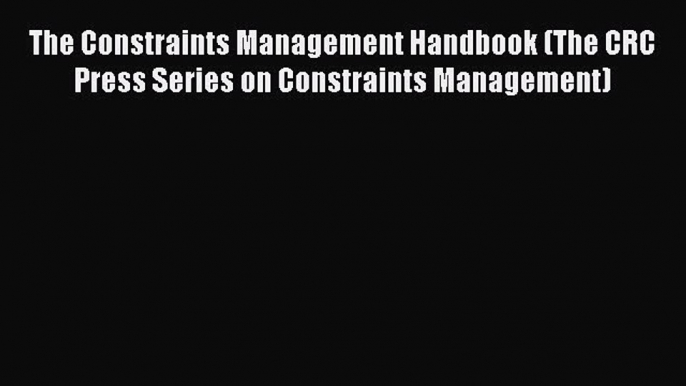 Free Full [PDF] Downlaod  The Constraints Management Handbook (The CRC Press Series on Constraints