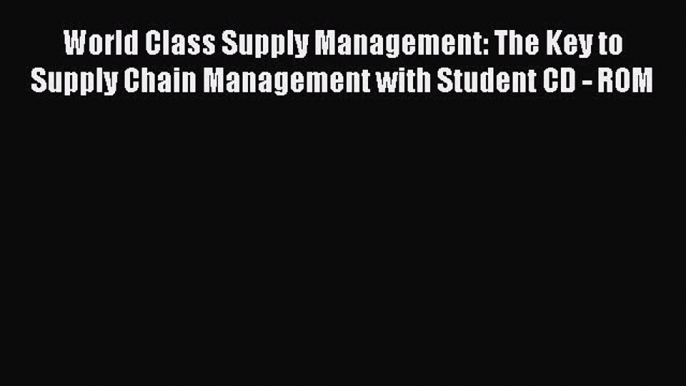 READ FREE FULL EBOOK DOWNLOAD  World Class Supply Management: The Key to Supply Chain Management