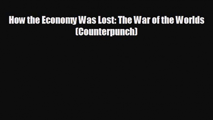 Enjoyed read How the Economy Was Lost: The War of the Worlds (Counterpunch)