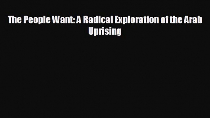 Popular book The People Want: A Radical Exploration of the Arab Uprising