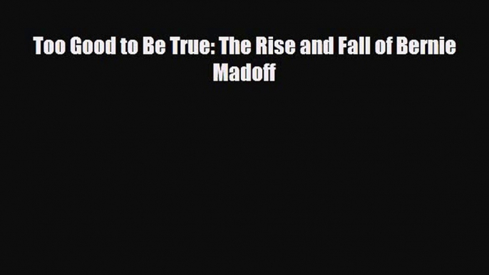 Read hereToo Good to Be True: The Rise and Fall of Bernie Madoff