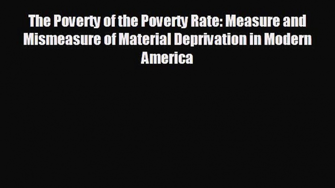 Read hereThe Poverty of the Poverty Rate: Measure and Mismeasure of Material Deprivation in