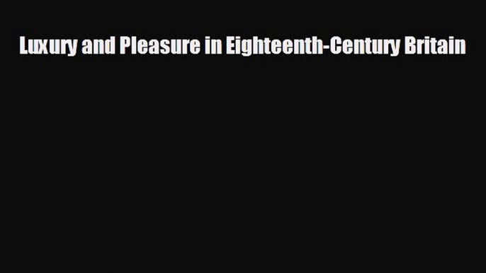 Pdf online Luxury and Pleasure in Eighteenth-Century Britain