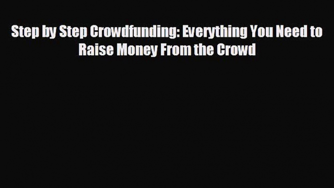 Popular book Step by Step Crowdfunding: Everything You Need to Raise Money From the Crowd