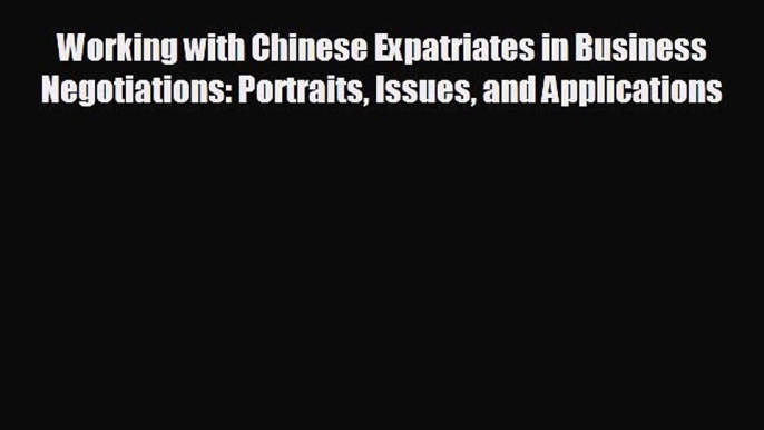Popular book Working with Chinese Expatriates in Business Negotiations: Portraits Issues and