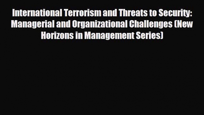 Enjoyed read International Terrorism and Threats to Security: Managerial and Organizational