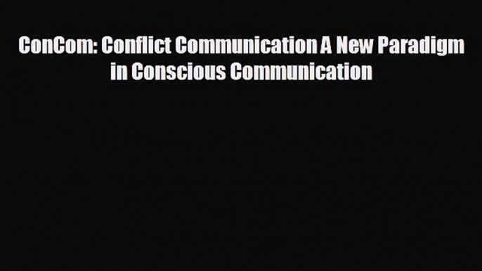 Pdf online ConCom: Conflict Communication A New Paradigm in Conscious Communication