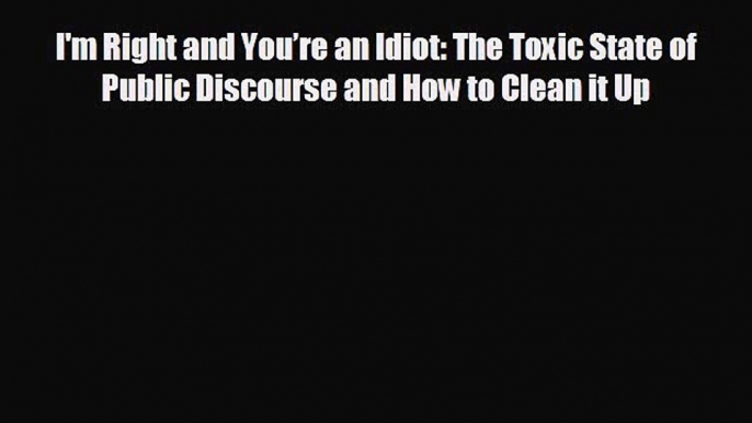 Read hereI'm Right and You’re an Idiot: The Toxic State of Public Discourse and How to Clean