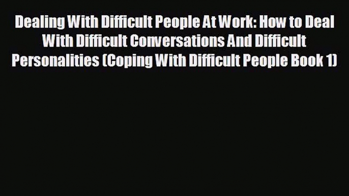 Popular book Dealing With Difficult People At Work: How to Deal With Difficult Conversations