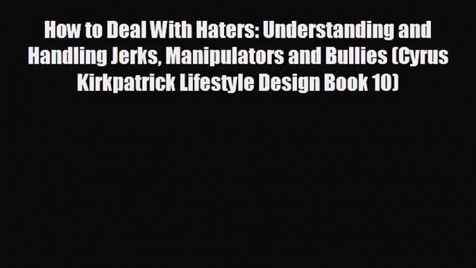 Enjoyed read How to Deal With Haters: Understanding and Handling Jerks Manipulators and Bullies