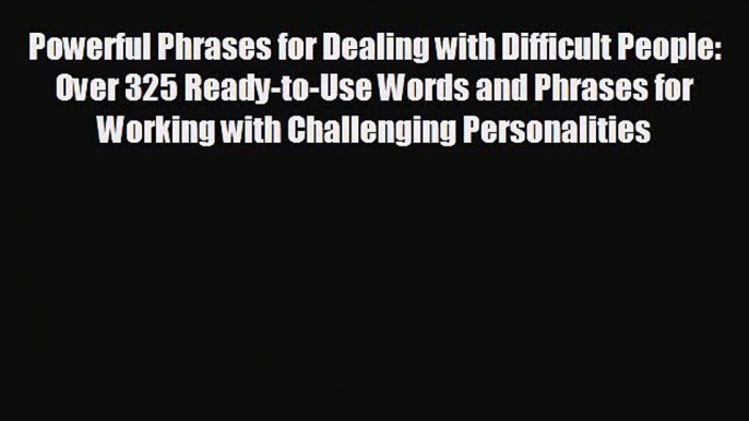 For you Powerful Phrases for Dealing with Difficult People: Over 325 Ready-to-Use Words and