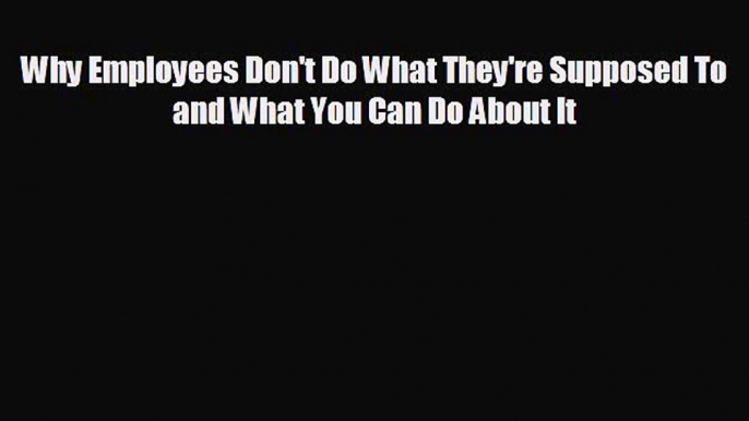 Read hereWhy Employees Don't Do What They're Supposed To and What You Can Do About It