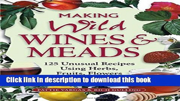 Read Making Wild Wines   Meads: 125 Unusual Recipes Using Herbs, Fruits, Flowers   More Ebook Free