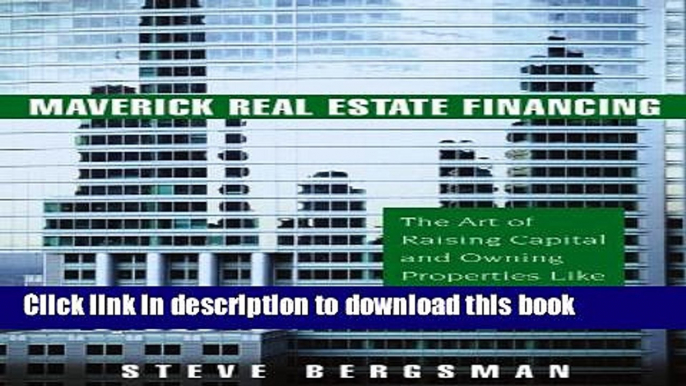 Read Maverick Real Estate Financing: The Art of Raising Capital and Owning Properties Like Ross,