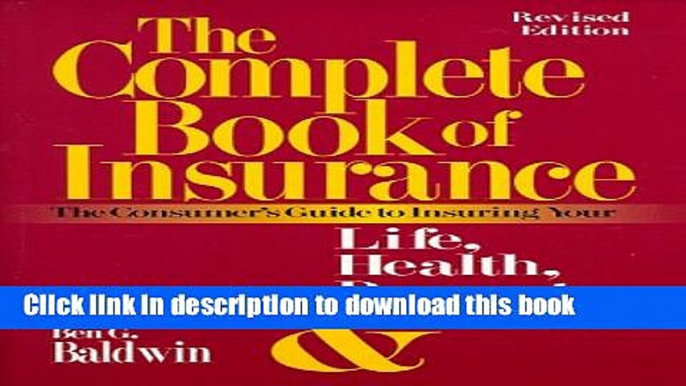 Read Books The Complete Book of Insurance: The Consumer s Guide to Insuring Your Life, Health,