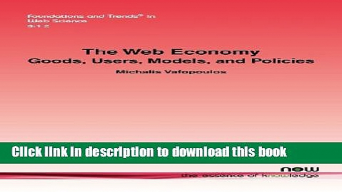 Read The Web Economy: Goods, Users, Models, and Policies (Foundations and Trends(r) in Web