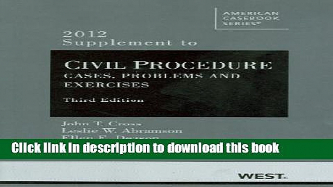 Read Cross, Abramson and Deason s Civil Procedure, Cases, Problems and Exercises, 3d, 2012