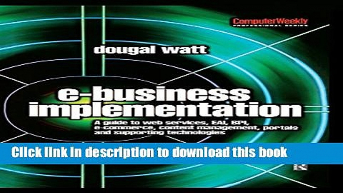 Read E-business Implementation:: A Guide to Web Services, EAI, BPI, E-commerce, Content