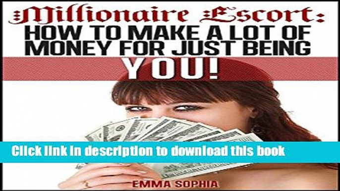 Download Millionaire Escort: How to make a lot of money just for being you  Ebook Free