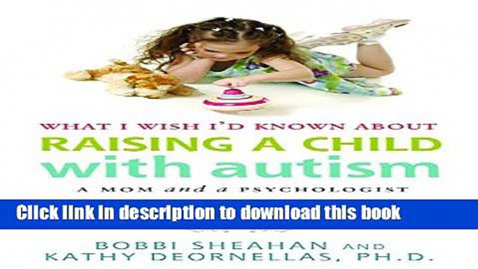 Read Books What I Wish I d Known about Raising a Child with Autism: A Mom and a Psychologist Offer