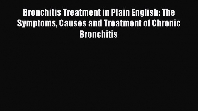 Read Bronchitis Treatment in Plain English: The Symptoms Causes and Treatment of Chronic Bronchitis